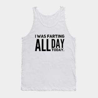 I Was Farting All Day Today Tank Top